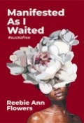 Manifested As I Waited: #suckafree by <mark>Reebie Ann Flowers</mark>