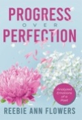 Progress Over Perfection: Analyzed Emotions of a Poet by <mark>Reebie Ann Flowers</mark>