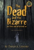 The Dead and the Bizarre are here and all around us: The Continuation 2 by <mark>David A. Landry</mark>