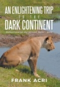 An Enlightening trip to the  Dark Continent : Reflections on my African Safari, 2023 by <mark>Frank Acri</mark>