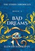 The Yther Chronicles - Book 3  BAD DREAMS by <mark>Ellwyn Hayslip</mark>