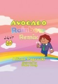 Avocado Rainbow Remix by <mark>Allison Paprocki</mark>