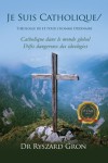Je Suis Catholique/ : Théologie de et pour l'homme ordinaire Catholique dans le monde globalisé Les défis dangereux des idéologies