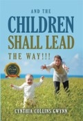 AND THE CHILDREN SHALL LEAD THE WAY!!! by <mark>Cynthia Collins Gwynn</mark>