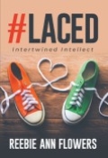 #Laced: Intertwined Intellect by <mark>Reebie Ann Flowers</mark>