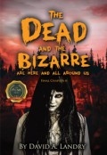 The Dead and the Bizarre are here and all around us: Final Chapter 4 by <mark>David A. Landry</mark>