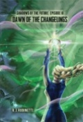 Shadows of the Future Episode III - Dawn of the Changelings by <mark>Robert J. Rubinetti</mark>