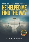 When My Plans Were Crushed, He Helped Me Find The Way by <mark>Jenn Mumma</mark>